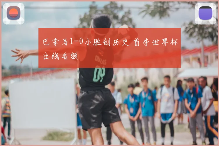巴拿马1-0小胜创历史 首夺世界杯出线名额