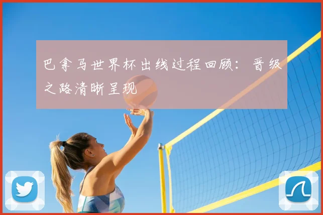 巴拿马世界杯出线过程回顾:晋级之路清晰呈现
