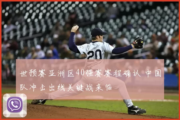 世预赛亚洲区40强赛赛程确认 中国队冲击出线关键战来临